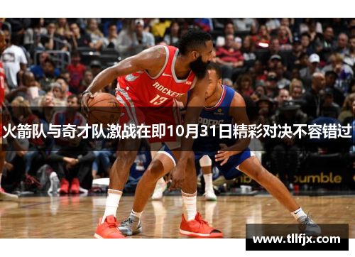 火箭队与奇才队激战在即10月31日精彩对决不容错过