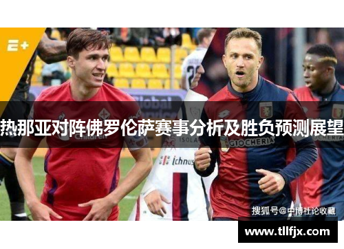 热那亚对阵佛罗伦萨赛事分析及胜负预测展望