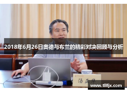 2018年6月26日奥德与布兰的精彩对决回顾与分析
