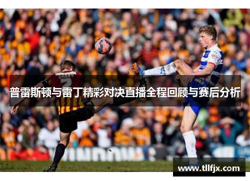 普雷斯顿与雷丁精彩对决直播全程回顾与赛后分析