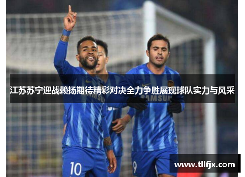 江苏苏宁迎战赖扬期待精彩对决全力争胜展现球队实力与风采