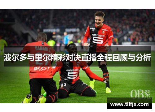 波尔多与里尔精彩对决直播全程回顾与分析