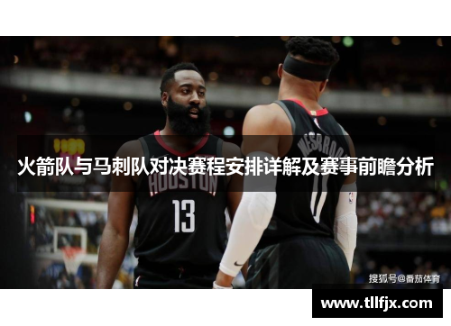火箭队与马刺队对决赛程安排详解及赛事前瞻分析