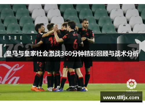 皇马与皇家社会激战360分钟精彩回顾与战术分析 皇马与皇家社会激战360分钟精彩回顾与战术分析