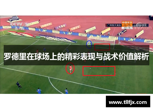 罗德里在球场上的精彩表现与战术价值解析